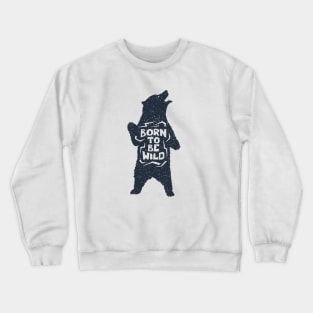 Bear, Animal, Nature. Born To Be Wild. Motivational Quote Crewneck Sweatshirt